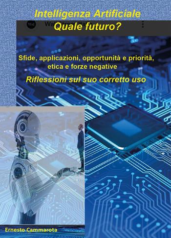 Intelligenza artificiale: quale futuro? Sfide, applicazioni, opportunità e priorità, etica e forze negative. Riflessioni sul suo corretto uso - Ernesto Cammarota - Libro Youcanprint 2026 | Libraccio.it