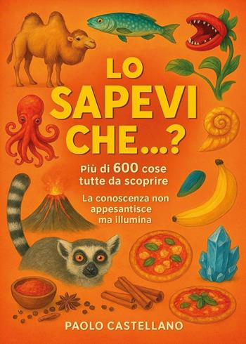 Lo sapevi che...? Più di 600 cose da scoprire - Paolo Castellano - Libro Youcanprint 2026 | Libraccio.it