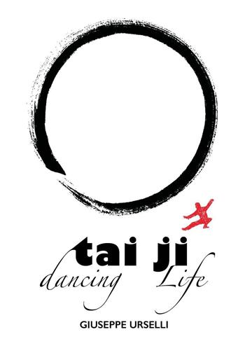 Tai Ji, dancing life - Giuseppe Urselli - Libro Youcanprint 2026 | Libraccio.it