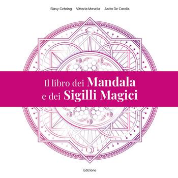 Il libro dei mandala e dei sigilli magici - Slavy Gehring, Vittoria Masella, Anita De Carolis - Libro Youcanprint 2026 | Libraccio.it