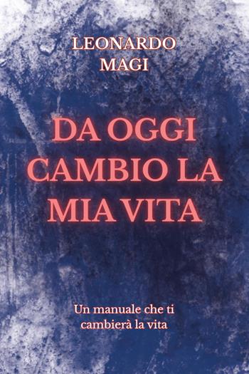 Da oggi cambio la mia vita - Leonardo Magi - Libro Youcanprint 2025 | Libraccio.it
