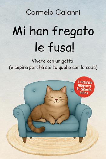 Mi han fregato le fusa! Vivere con un gatto (e capire perché sei tu quello con la coda) - Carmelo Calanni - Libro Youcanprint 2026 | Libraccio.it
