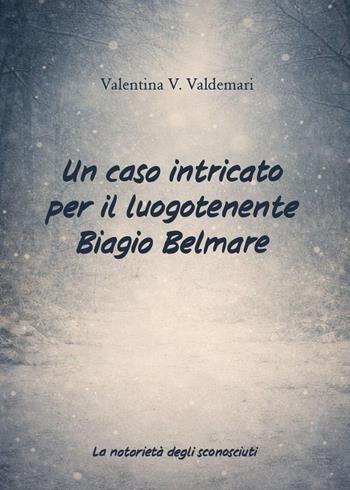 La notorietà degli sconosciuti. Un caso intricato per il luogotenente Biagio Belmare - Valentina V. Valdemari - Libro Youcanprint 2026 | Libraccio.it