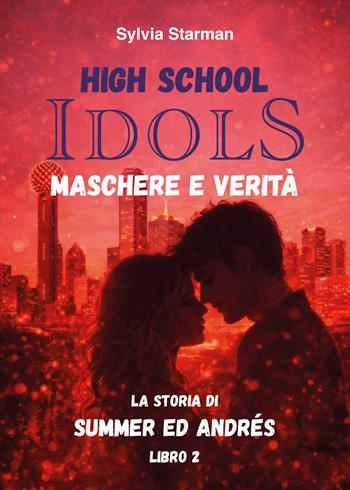 High school idols. Maschere e verità. La storia di Summer ed Andrés. Vol. 2 - Sylvia Starman - Libro Youcanprint 2026 | Libraccio.it