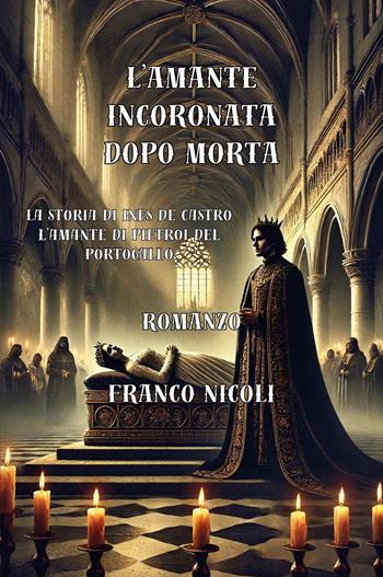 L'amante incoronata dopo morta. La storia di Inés De Castro, l'amante di Pietro I del Portogallo - Franco Nicoli - Libro Youcanprint 2025 | Libraccio.it