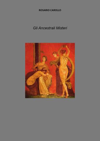 Gli ancestrali misteri - Rosario Carollo - Libro Youcanprint 2026 | Libraccio.it