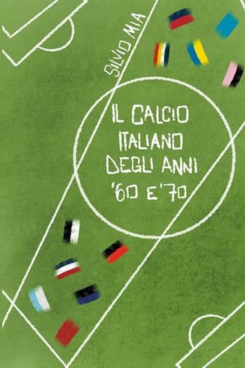 Il calcio italiano degli anni '60 e '70 - Silvio Mia - Libro Youcanprint 2026 | Libraccio.it