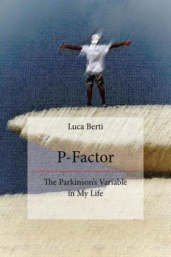 P-factor. The Parkinson's variable in my life - Luca Berti - Libro Youcanprint 2026 | Libraccio.it