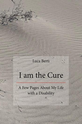 I am the cure. A few pages about my life with a disability - Luca Berti - Libro Youcanprint 2026 | Libraccio.it