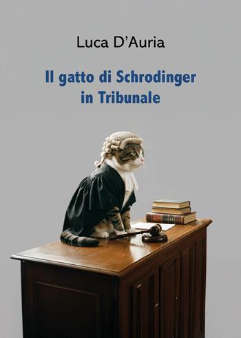 Il gatto di Schrodinger in tribunale - Luca D'Auria - Libro Youcanprint 2026 | Libraccio.it