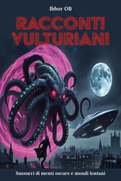 Racconti vulturiani. Sussurri di menti oscure e mondi lontani