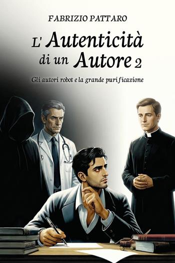 Gli autori robot e la grande purificazione. L'autenticità di un autore. Vol. 2 - Fabrizio Pattaro - Libro Youcanprint 2026 | Libraccio.it