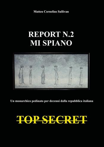 Report n.2. Mi spiano. Un monarchico pedinato e spiato per decenni dalla repubblica italiana. Top secret - Matteo Cornelius Sullivan - Libro Youcanprint 2026 | Libraccio.it