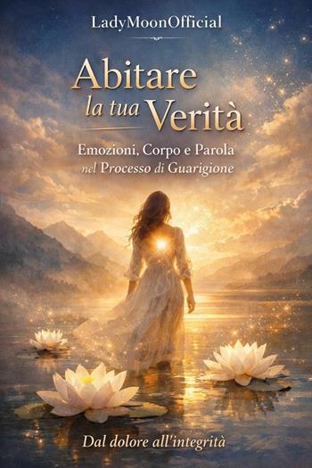 Abitare la tua verità. Emozioni, corpo e parola nel processo di guarigione - LadyMoonOfficial - Libro Youcanprint 2026 | Libraccio.it