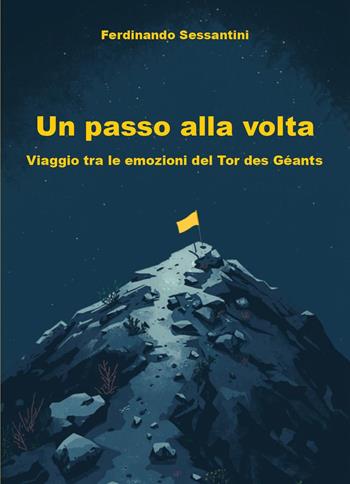 Un passo alla volta. Viaggio tra le emozioni del Tor des Géants - Ferdinando Sessantini - Libro Youcanprint 2026 | Libraccio.it