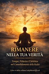 Rimanere nella tua verità. Tempo, fiducia e coerenza nel consolidamento della realtà