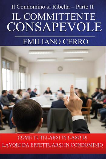 Il condomino si ribella. Il committente consapevole. Come tutelarsi in caso di lavori da effettuarsi in condominio. Vol. 2 - Emiliano Cerro - Libro Youcanprint 2026 | Libraccio.it