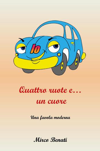 Io, quattro ruote e...un cuore - Mirco Benati - Libro Youcanprint 2026 | Libraccio.it