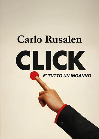 Click. È tutto un inganno - Carlo Rusalen - Libro Youcanprint 2026 | Libraccio.it