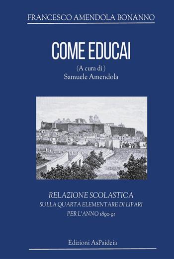 Come educai. Relazione scolastica sulla quarta elementare di Lipari per l'anno 1890-91 - Francesco Amendola Bonanno - Libro Youcanprint 2026 | Libraccio.it