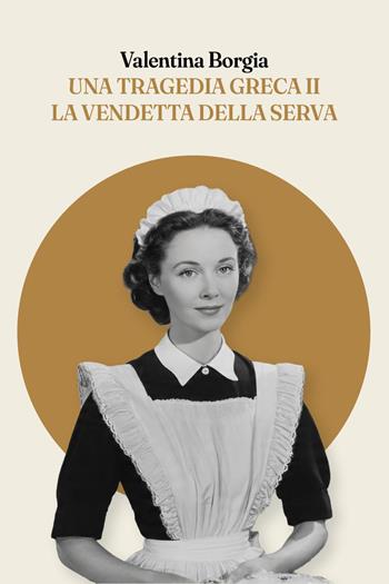 Una tragedia greca II. La vendetta della serva - Valentina Borgia - Libro Youcanprint 2026 | Libraccio.it