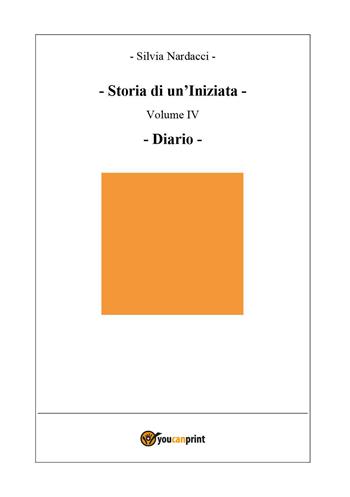 Storia di un'iniziata. Vol. 4: Diario - Silvia Nardacci - Libro Youcanprint 2026 | Libraccio.it