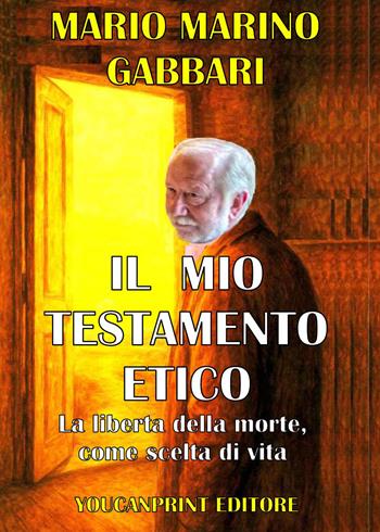 Il mio testamento etico. La liberta della morte come scelta di vita - Mario Marino Gabbari - Libro Youcanprint 2026 | Libraccio.it