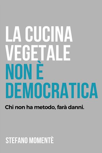 La cucina vegetale non è democratica - Stefano Momentè - Libro Youcanprint 2026 | Libraccio.it