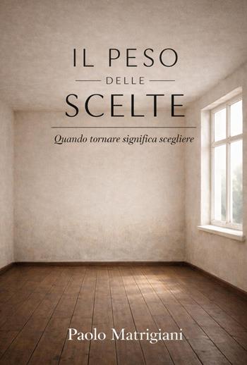 Il peso delle scelte - Paolo Matrigiani - Libro Youcanprint 2026 | Libraccio.it