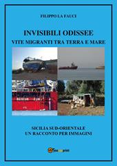 Invisibili Odissee. Vite migranti tra terra e mare. Sicilia sud-orientale, un racconto per immagini