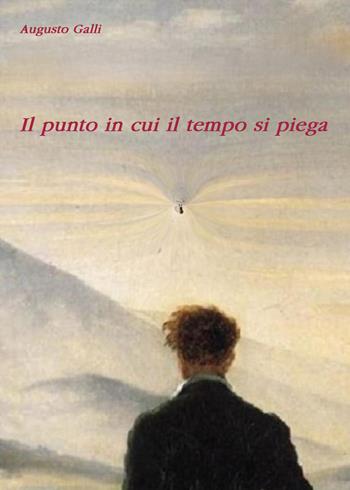 Il punto in cui il tempo si piega - Augusto Galli - Libro Youcanprint 2026 | Libraccio.it