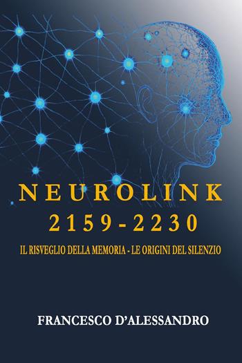 Neurolink 2159. 2230 Il risveglio della memoria. Le origini del silenzio - Francesco D'Alessandro - Libro Youcanprint 2026 | Libraccio.it