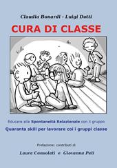 Cura di classe: educare alla spontaneità relazionale nei gruppi. Quaranta skill per lavorare con i gruppi classe