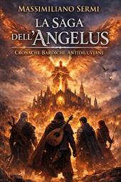 Cronache bardiche antidiluviane. La saga dell'Angelus. Vol. 1