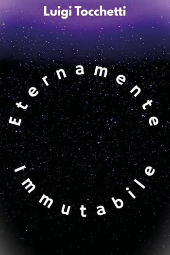 Eternamente immutabile - Luigi Tocchetti - Libro Youcanprint 2026 | Libraccio.it