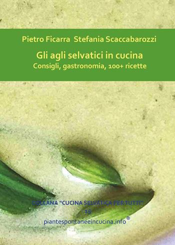 Gli agli selvatici in cucina. Consigli, gastronomia, 100+ ricette - Pietro Ficarra, Stefania Scaccabarozzi - Libro Youcanprint 2026 | Libraccio.it
