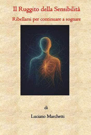 Il ruggito della sensibilità. Ribellarsi per continuare a sognare - Luciano Marchetti - Libro Youcanprint 2026 | Libraccio.it