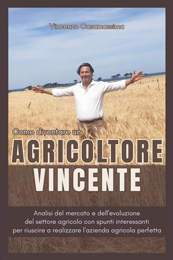 Come diventare un agricoltore vincente - Vincenzo Casamassima - Libro Youcanprint 2026 | Libraccio.it