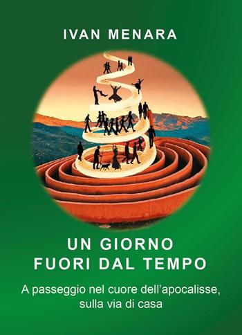Un giorno fuori dal tempo. A passeggio nel cuore dell'apocalisse, sulla via di casa - Ivan Menara - Libro Youcanprint 2026 | Libraccio.it