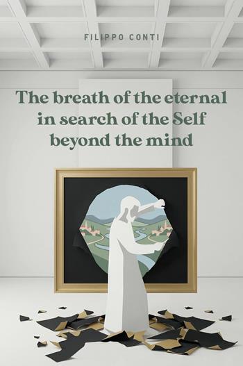 The breath of the eternal in search of the Self beyond the mind - Filippo Conti - Libro Youcanprint 2026 | Libraccio.it