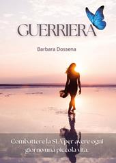 Guerriera. Combattere la SLA per avere ogni giorno una piccola vita