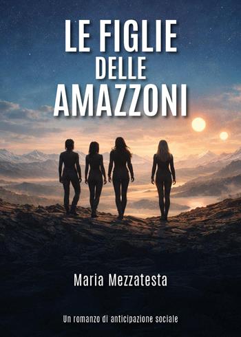 Le figlie delle Amazzoni - Maria Mezzatesta - Libro Youcanprint 2026 | Libraccio.it
