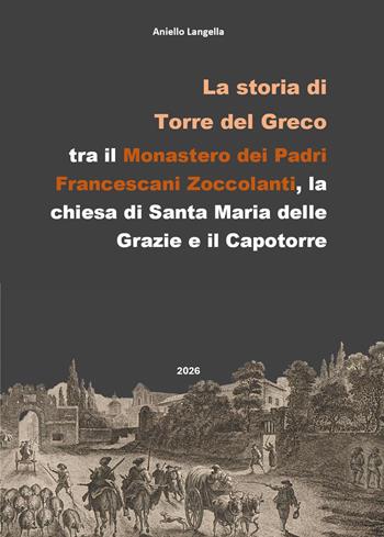 La storia di Torre del Greco, tra il Monastero dei Frati Francescani dell'ordine degli Zoccolanti, la chiesa di Santa Maria delle Grazie e il Capotorre - Aniello Langella - Libro Youcanprint 2026 | Libraccio.it