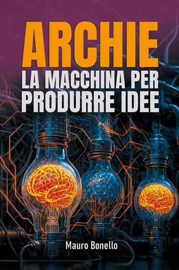 Archie. La macchina per produrre idee - Mauro Bonello - Libro Youcanprint 2026 | Libraccio.it