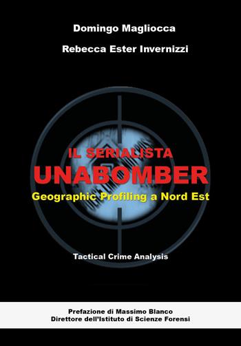 Il serialista Unabomber. Geographic profiling a nord est - Domingo Magliocca - Libro Youcanprint 2026 | Libraccio.it