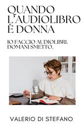 Quando l'audiolibro è donna: io faccio audiolibri. Domani smetto