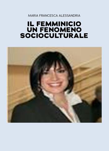 Il femminicidio un fenomeno socioculturale - Maria Francesca Alessandria - Libro Youcanprint 2026 | Libraccio.it