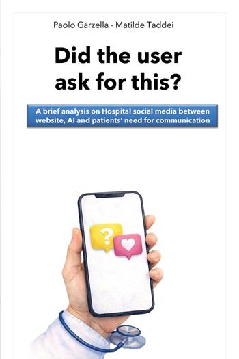 Did the user ask for this? A brief analysis on hospital social media between website, AI and patients' need for communication - Paolo Garzella, Matilde Taddei - Libro Youcanprint 2026 | Libraccio.it