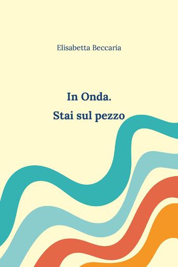 In onda. Stai sul pezzo - Elisabetta Beccaria - Libro Youcanprint 2026 | Libraccio.it
