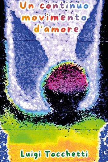 Un continuo movimento d'amore - Luigi Tocchetti - Libro Youcanprint 2026 | Libraccio.it